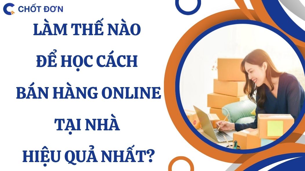 Làm thế nào để học cách bán hàng online tại nhà hiệu quả nhất?