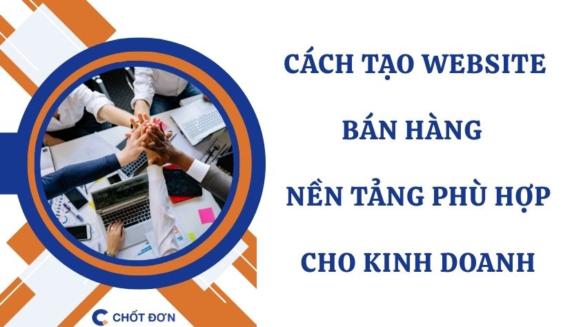 Cách tạo website bán hàng - Nền tảng phù hợp cho kinh doanh