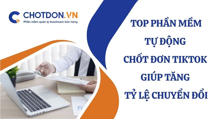 Top phần mềm tự động chốt đơn TikTok - Tăng tỷ lệ chuyển đổi