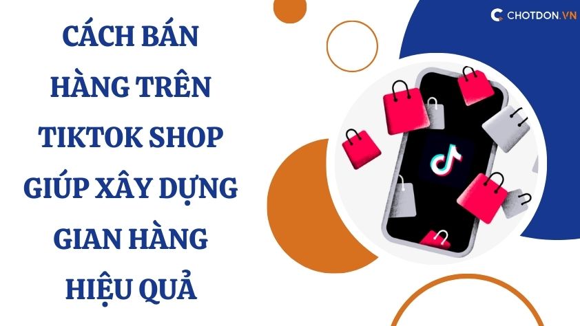 Cách bán hàng trên TikTok Shop - Xây dựng gian hàng hiệu quả