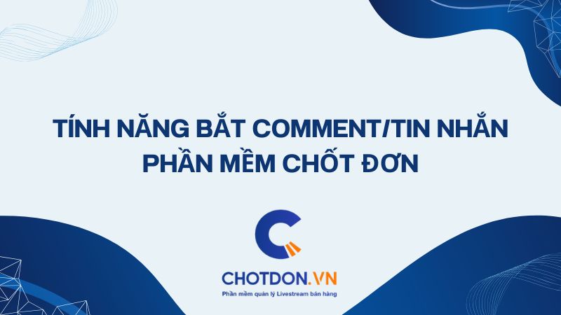 Tính Năng Bắt comment/tin nhắn Từ Phần Mềm Chốt Đơn