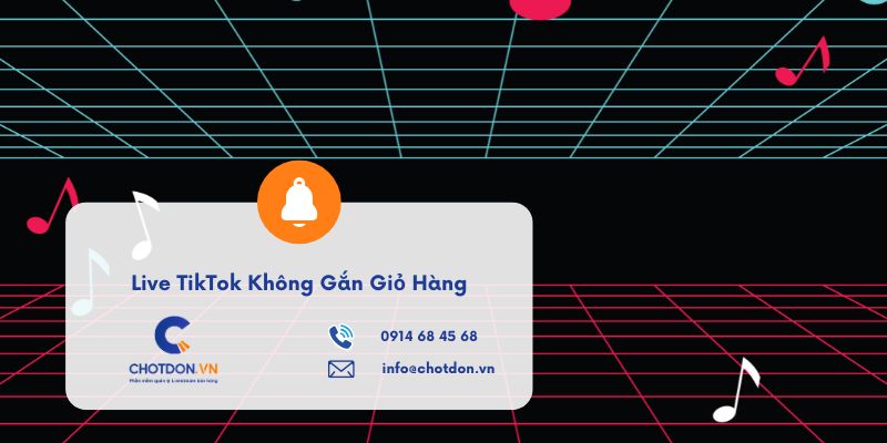 Live TikTok Không Gắn Giỏ Hàng: Bí Quyết Chốt Đơn Và In Bill Tốc Độ Cùng Chotdon.vn